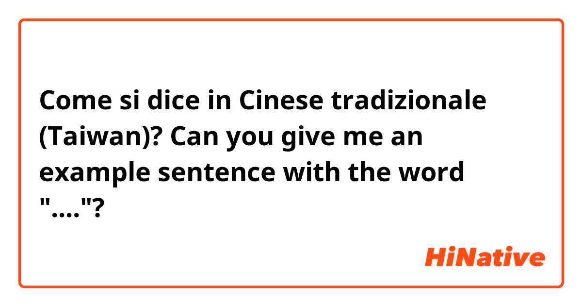 Come si dice in Cinese tradizionale (Taiwan)? Can you give me an example sentence with the word "...."?