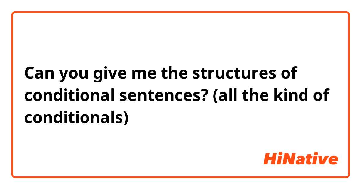 Can you give me the structures of conditional sentences? (all the kind of conditionals)