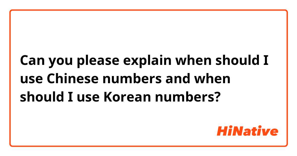 Can you please explain when should I use Chinese numbers and when should I use Korean numbers? 