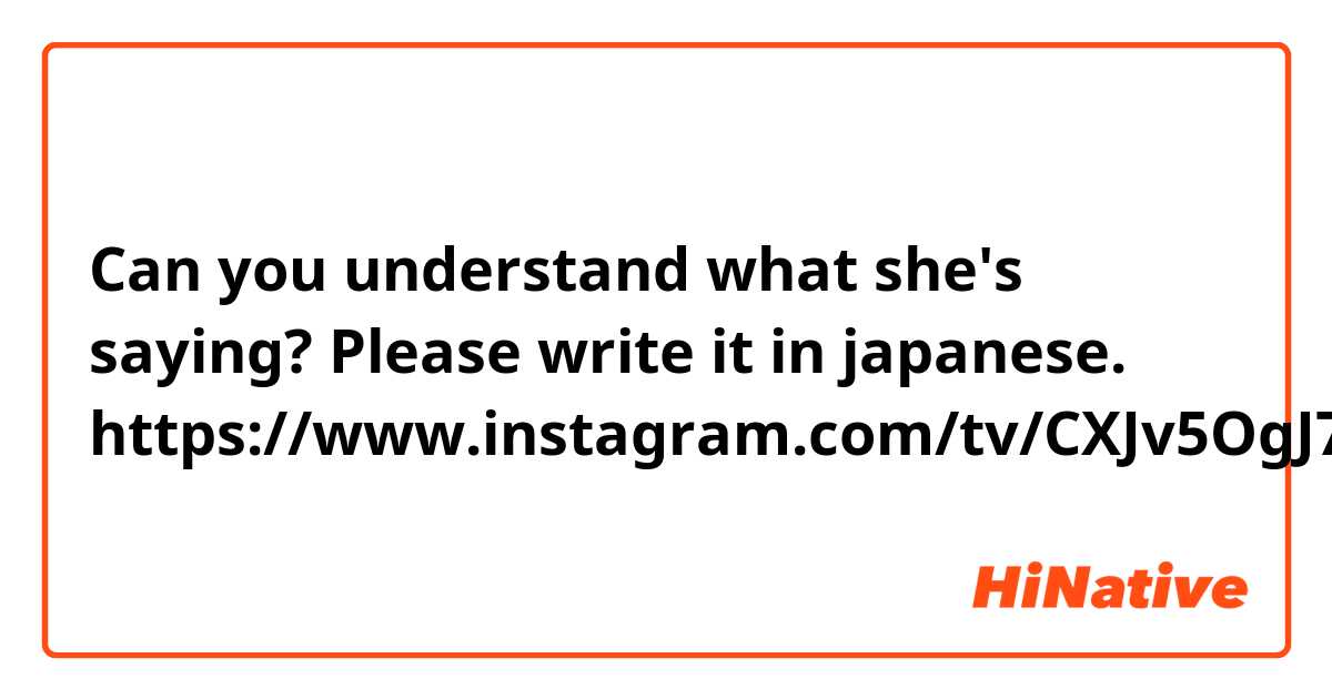 Can you understand what she's saying? 😅
Please write it in japanese.

https://www.instagram.com/tv/CXJv5OgJ7Ds/?utm_medium=copy_link
