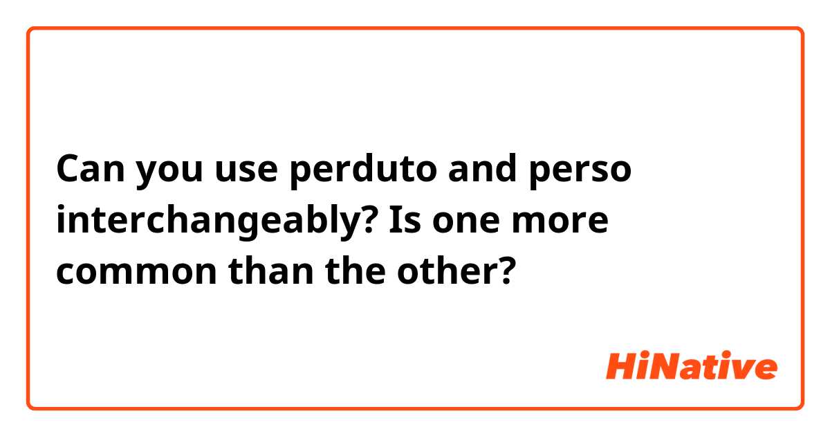 Can you use perduto and perso interchangeably?  Is one more common than the other?