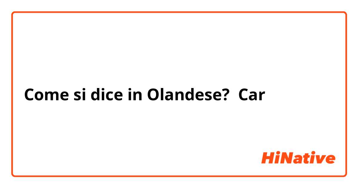 Come si dice in Olandese? Car