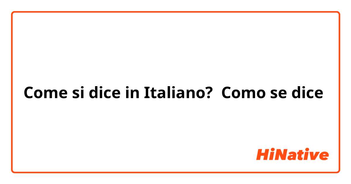 Come si dice in Italiano? Como se dice