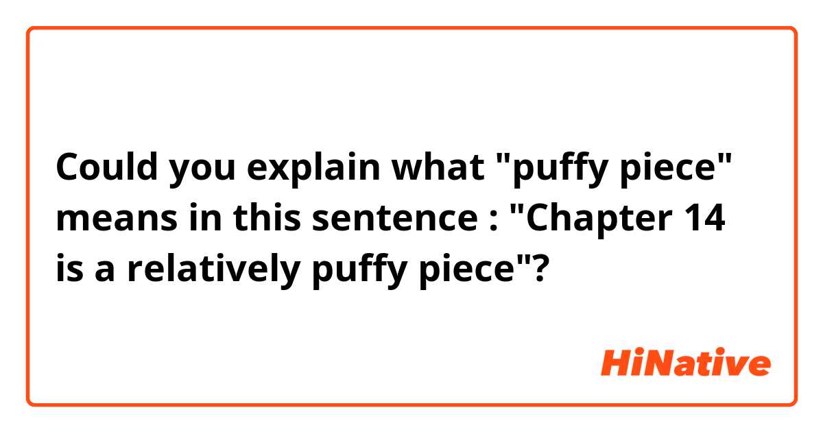 Could you explain what "puffy piece" means in this sentence :
"Chapter 14 is a relatively puffy piece"? 