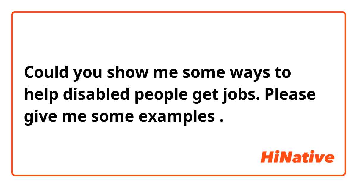 Could you show me some ways to help disabled people get jobs. Please give me some examples .