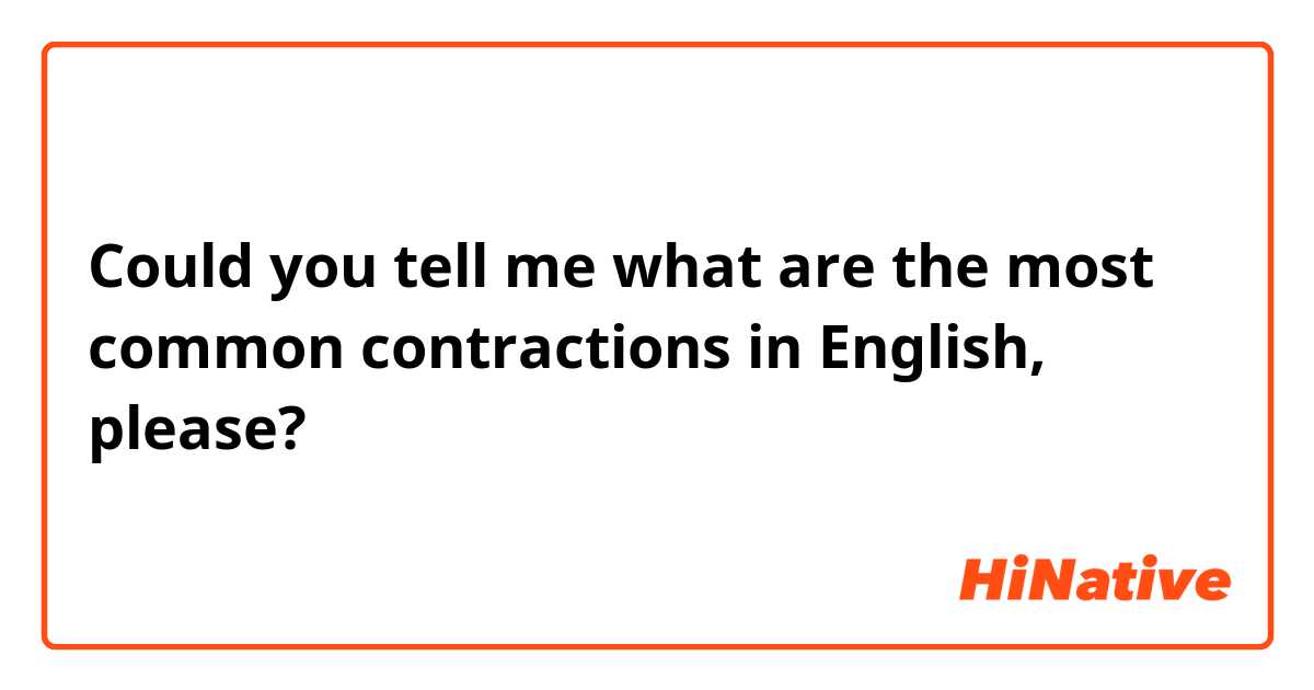 Could you tell me what are the most common contractions in English, please?