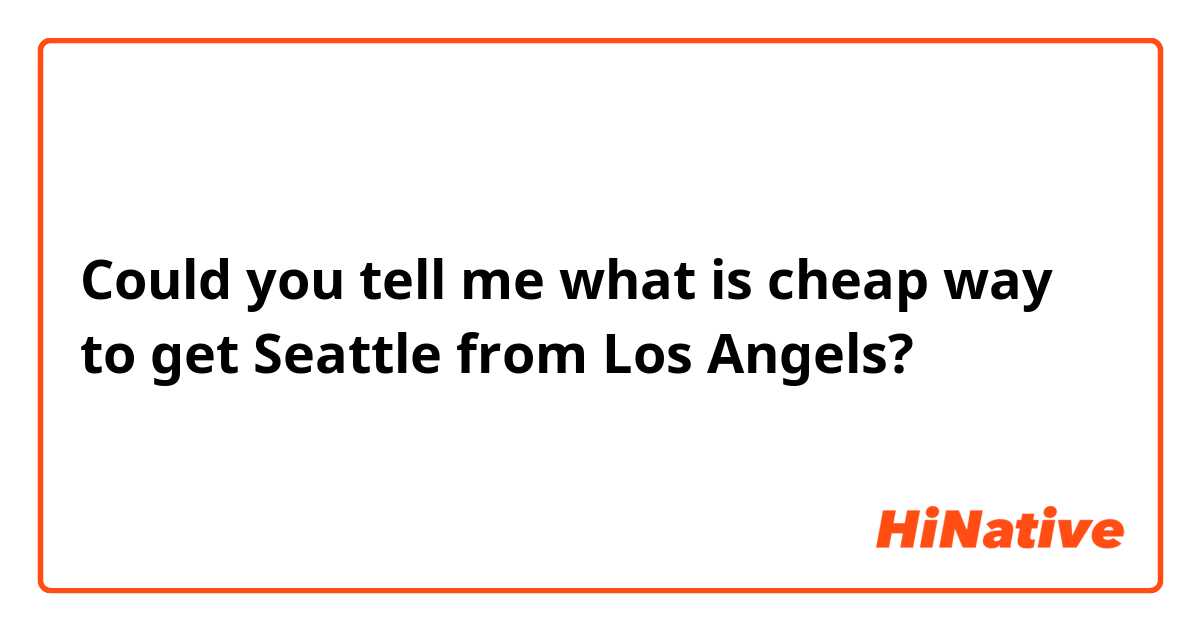 Could you tell me what is cheap way to get Seattle from Los Angels?