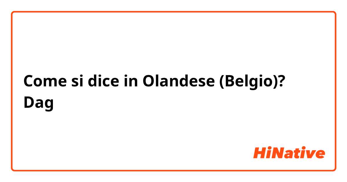 Come si dice in Olandese (Belgio)? Dag 