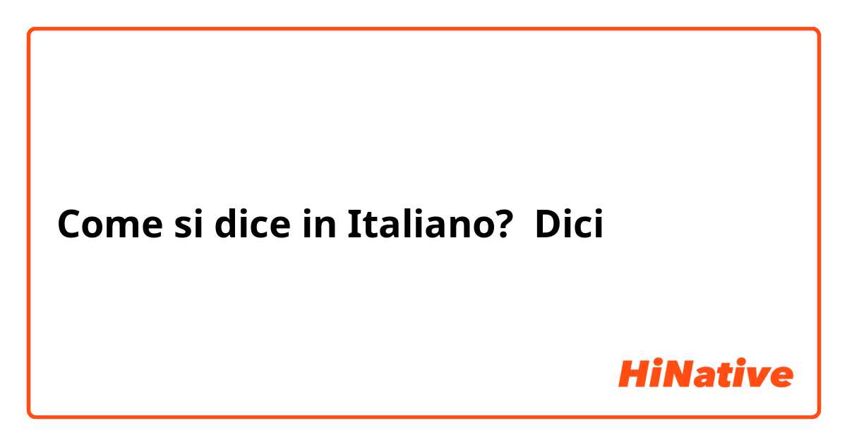 Come si dice in Italiano? Dici