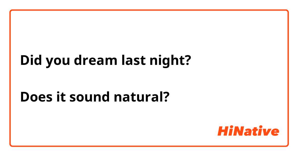 Did you dream last night?

Does it sound natural?