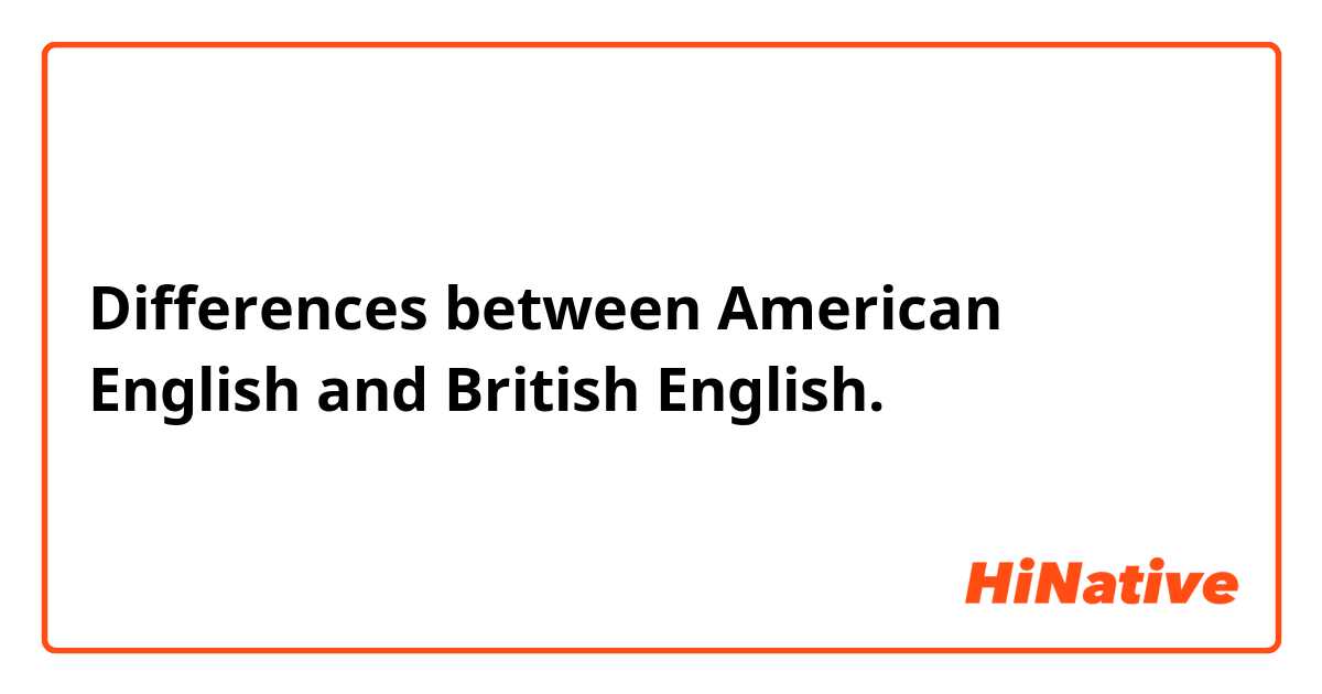 Differences between American English and British English. 