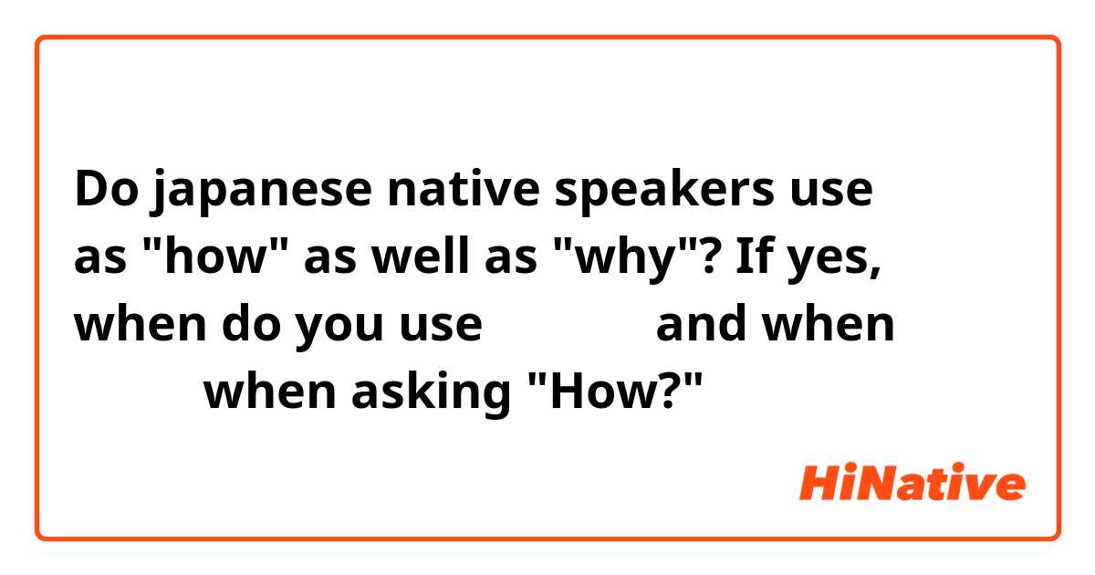 Do japanese native speakers use どうして as "how" as well as "why"? If yes, when do you use どうやって and when どうして when asking "How?"