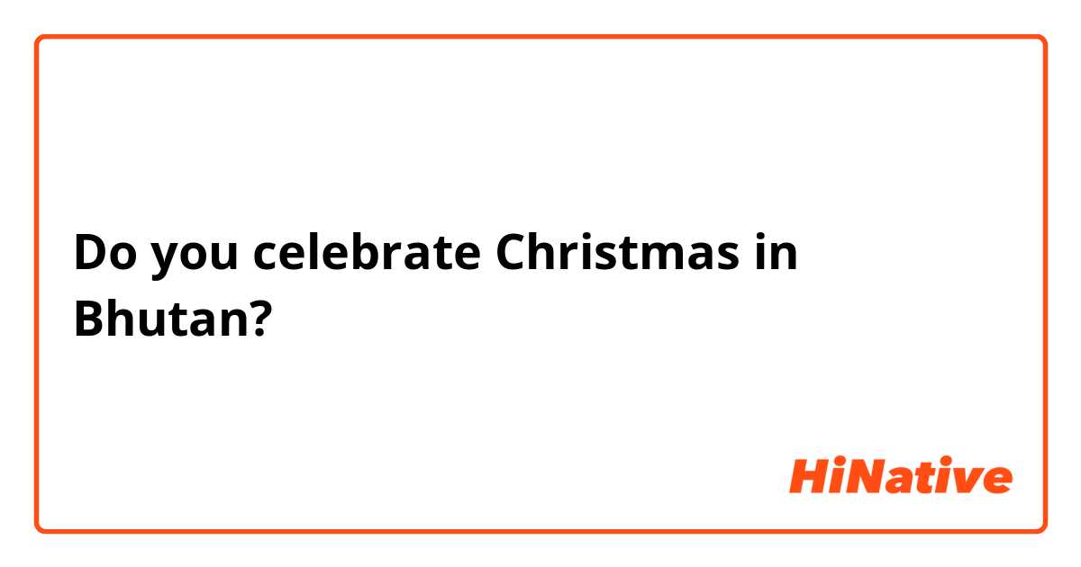 Do you celebrate Christmas in Bhutan?