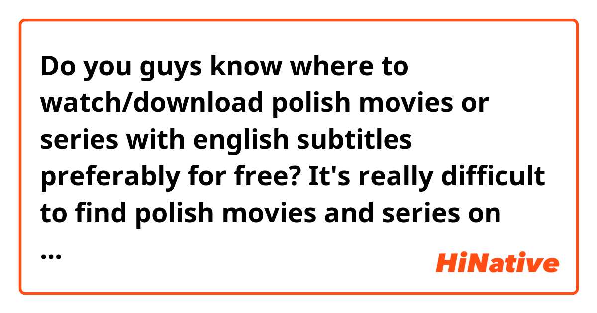 Do you guys know where to watch/download polish movies or series with english subtitles preferably for free? It's really difficult to find polish movies and series on the internet 😓