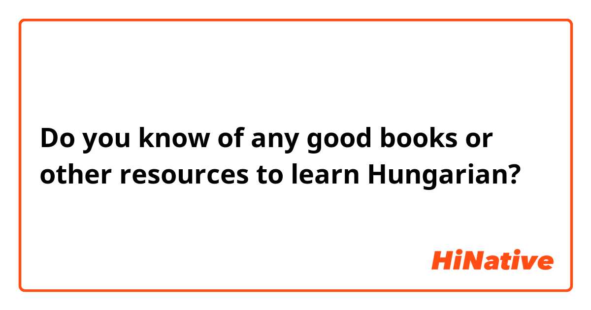 Do you know of any good books or other resources to learn Hungarian?