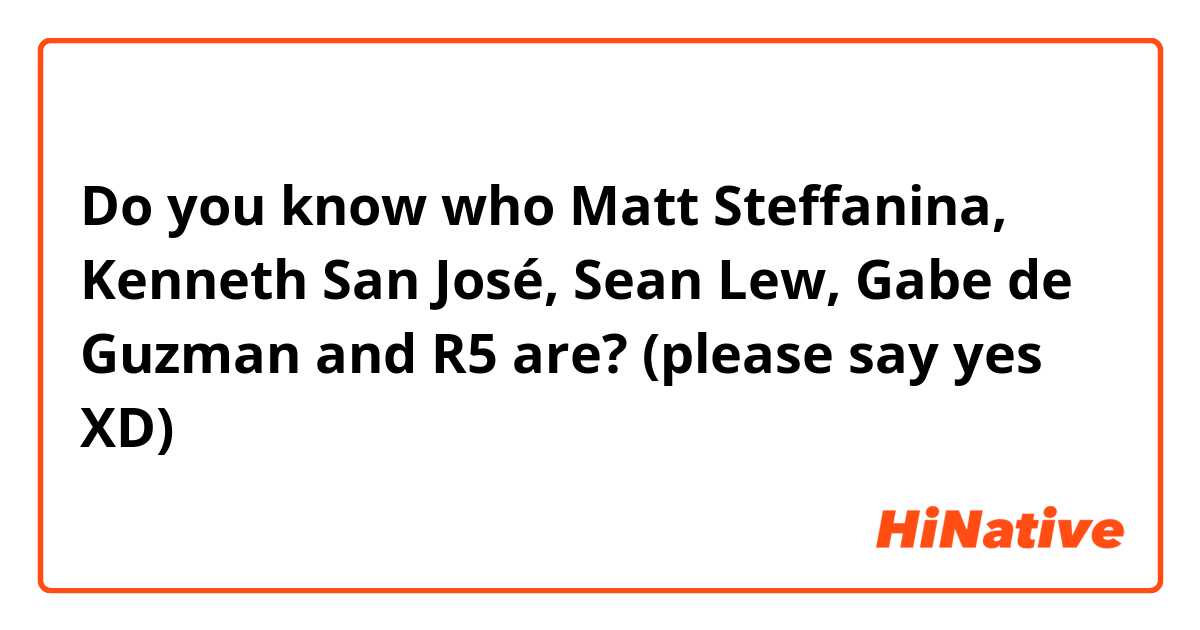 Do you know who Matt Steffanina, Kenneth San José, Sean Lew, Gabe de Guzman and R5 are?  (💭please say yes XD)