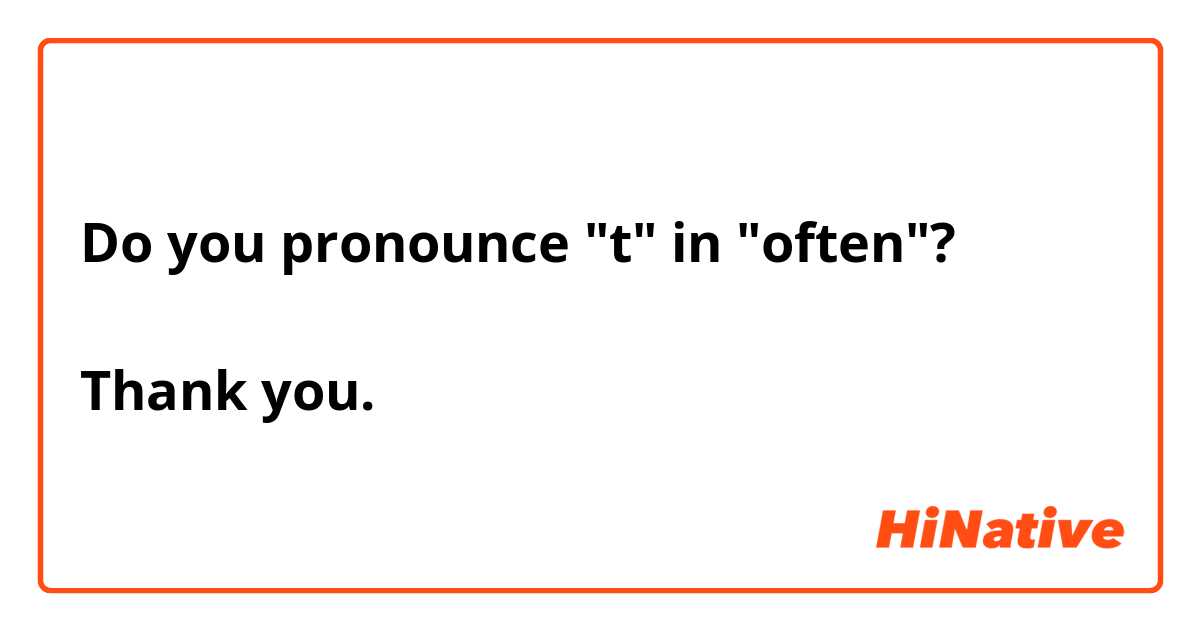 Do you pronounce "t" in "often"?

Thank you.