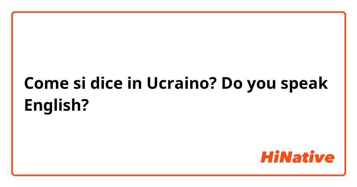 Come si dice in Ucraino? Do you speak English?