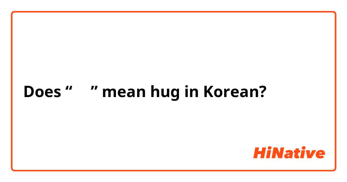 Does “포옹” mean hug in Korean? 
