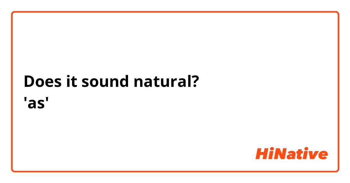 Does it sound natural?
'as' 