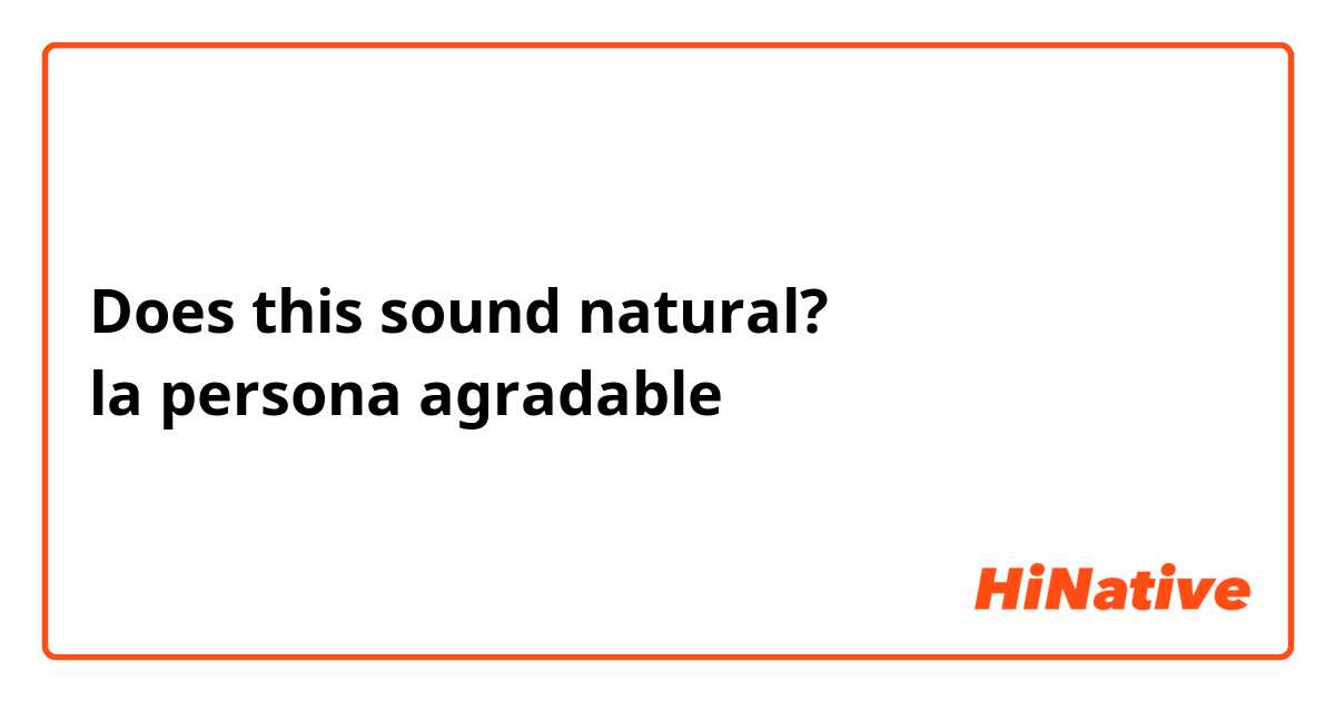 Does this sound natural?
la persona agradable