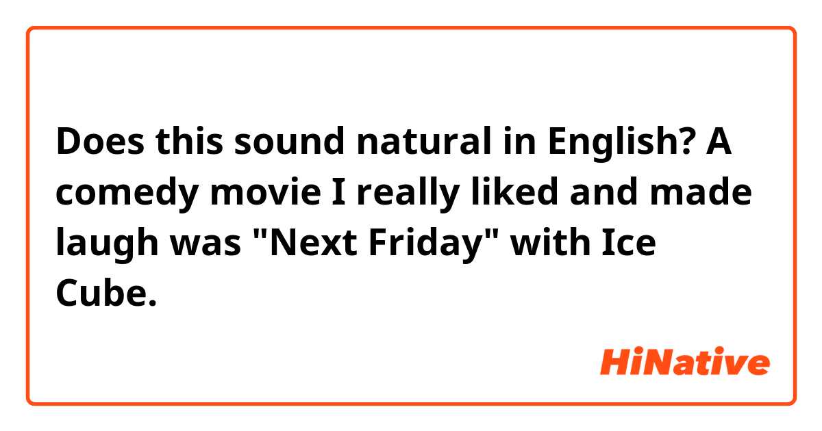 Does this sound natural in English?

A comedy movie I really liked and made laugh was "Next Friday" with Ice Cube.
