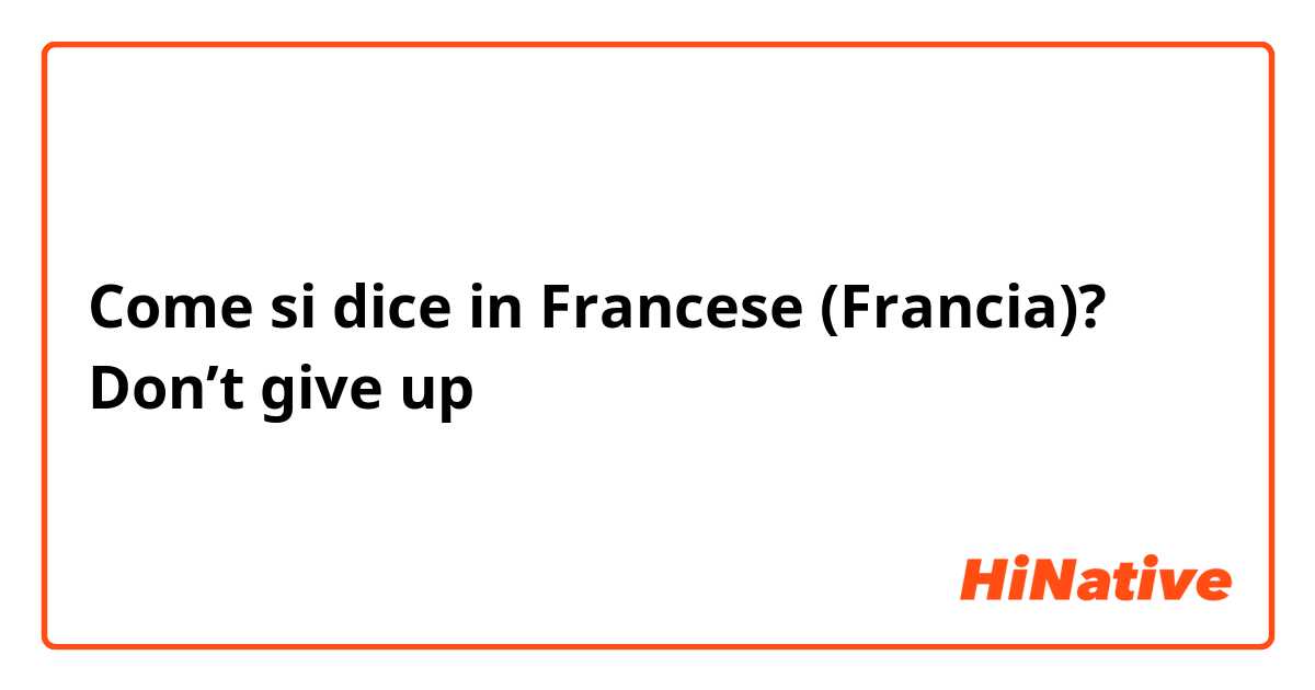 Come si dice in Francese (Francia)? Don’t give up