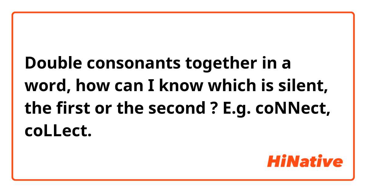 Double consonants together in a word, how can I know which is silent, the first or the second ? E.g.  coNNect, coLLect. 