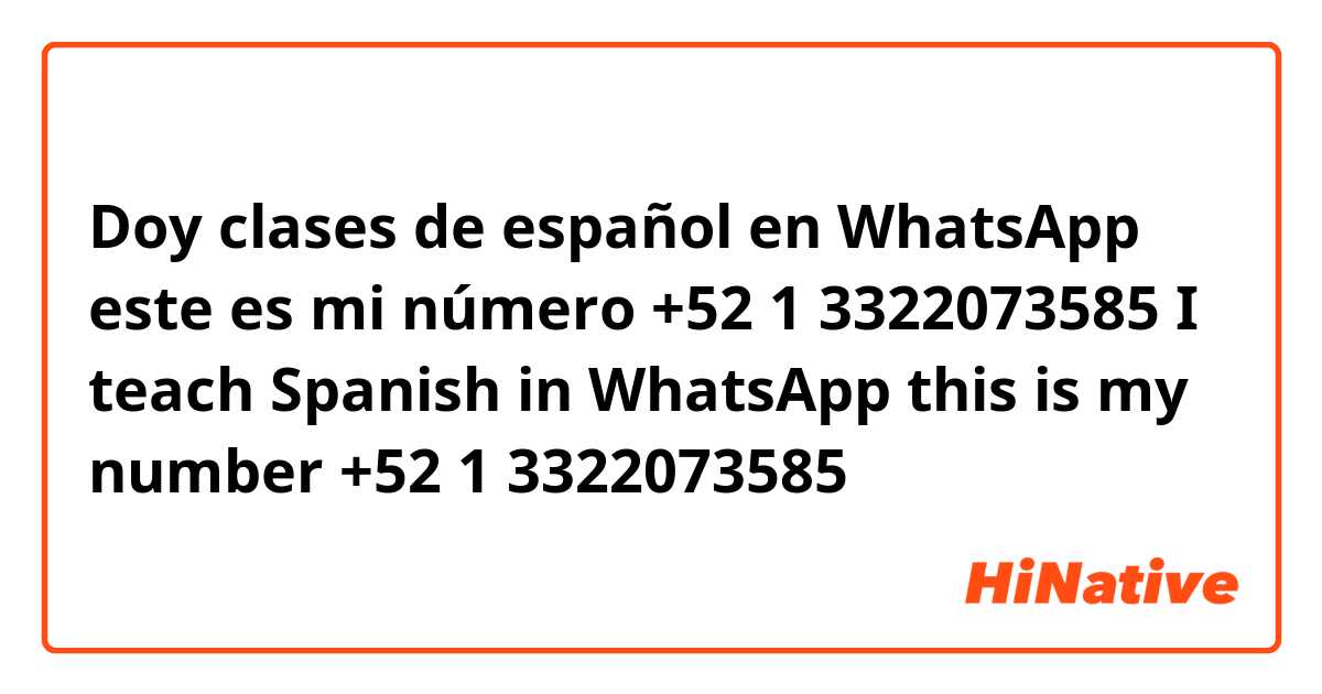 Doy clases de español en WhatsApp este es mi número +52 1 3322073585

I teach Spanish in WhatsApp this is my number +52 1 3322073585