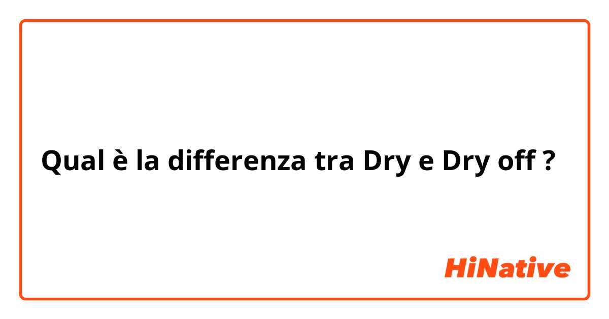 Qual è la differenza tra  Dry e Dry off ?