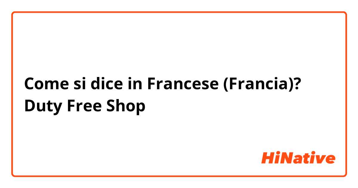 Come si dice in Francese (Francia)? Duty Free Shop