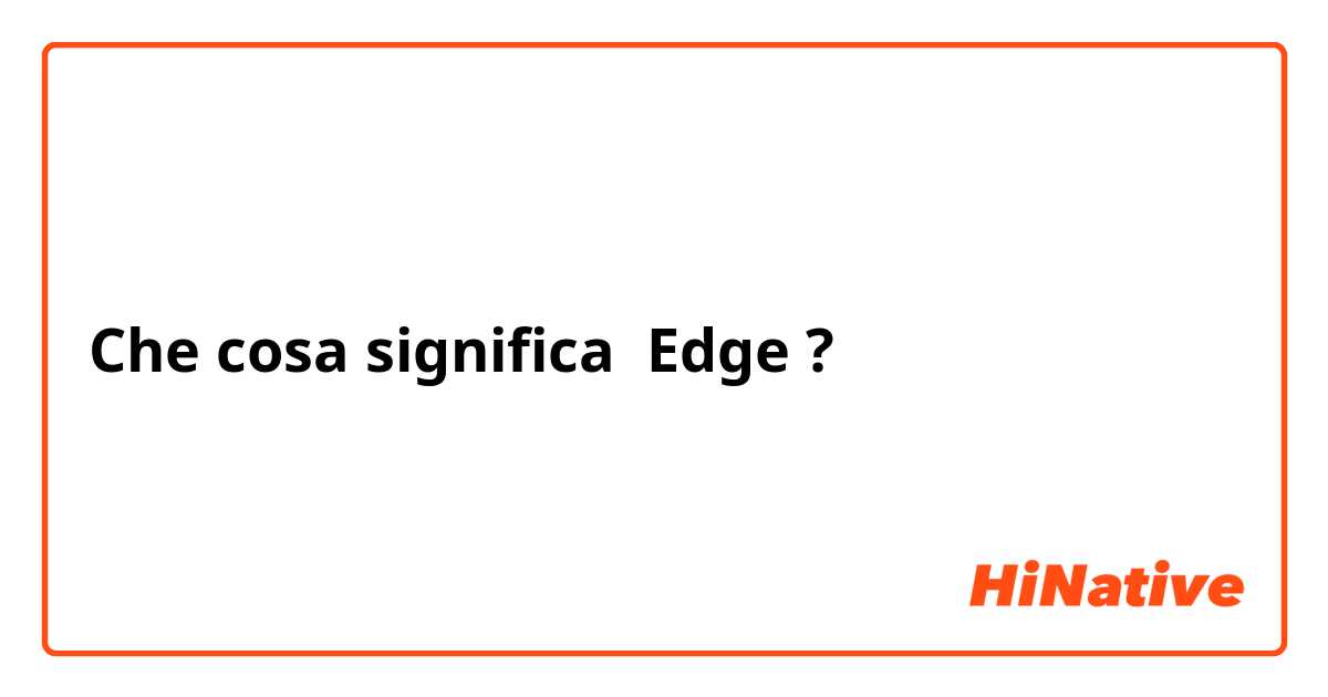 Che cosa significa Edge ?