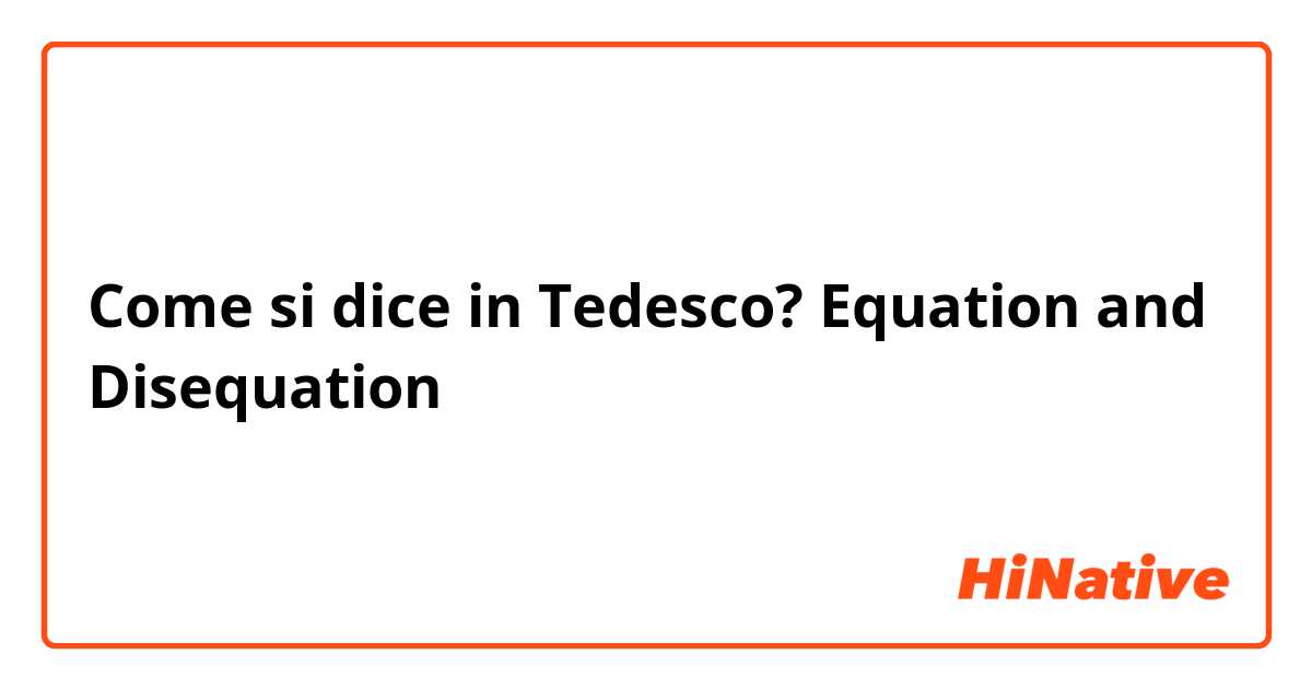 Come si dice in Tedesco? Equation and Disequation