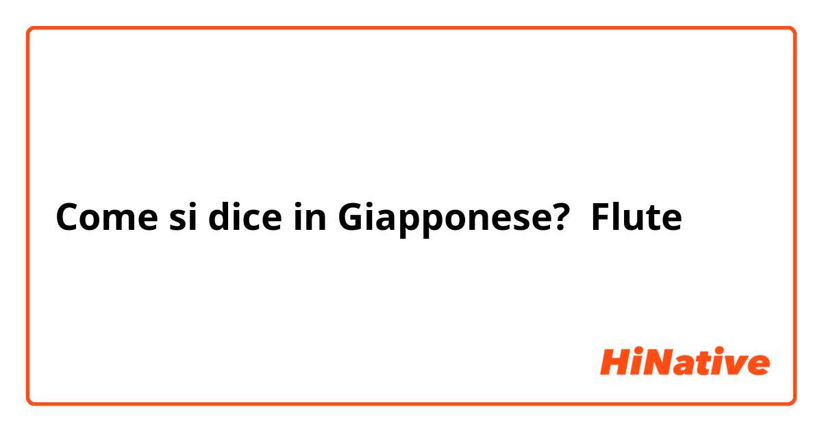 Come si dice in Giapponese? Flute