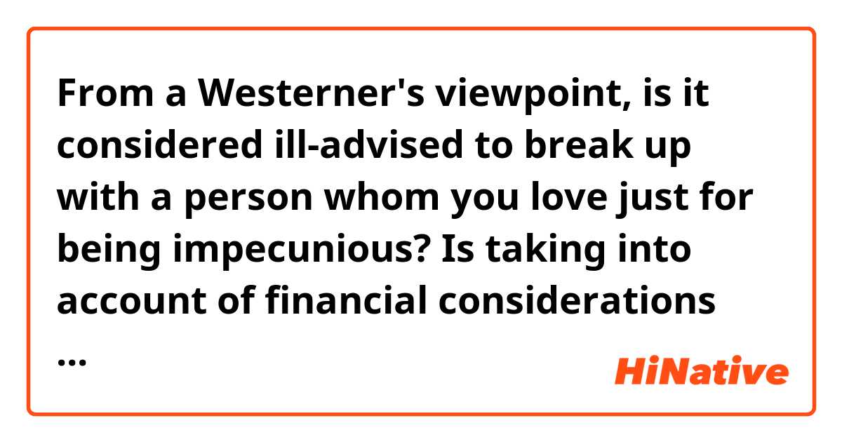 From a Westerner's viewpoint, is it considered ill-advised to break up with a person whom you love just for being impecunious? Is taking into account of financial considerations disagreeable when it comes to marriage?