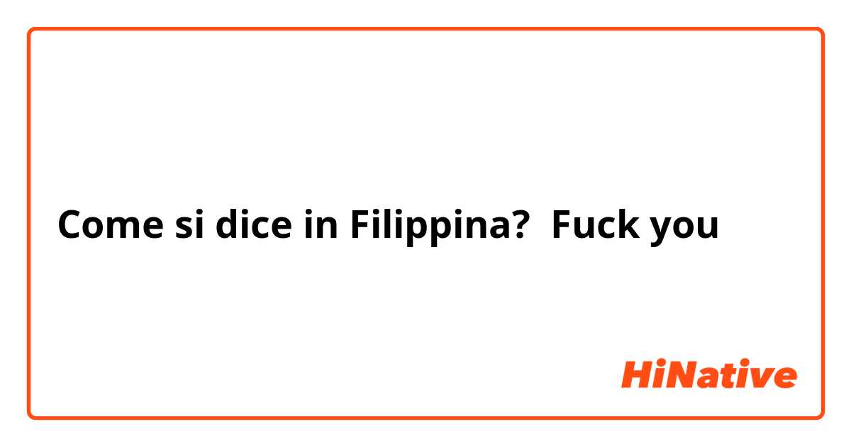 Come si dice in Filipino? Fuck you