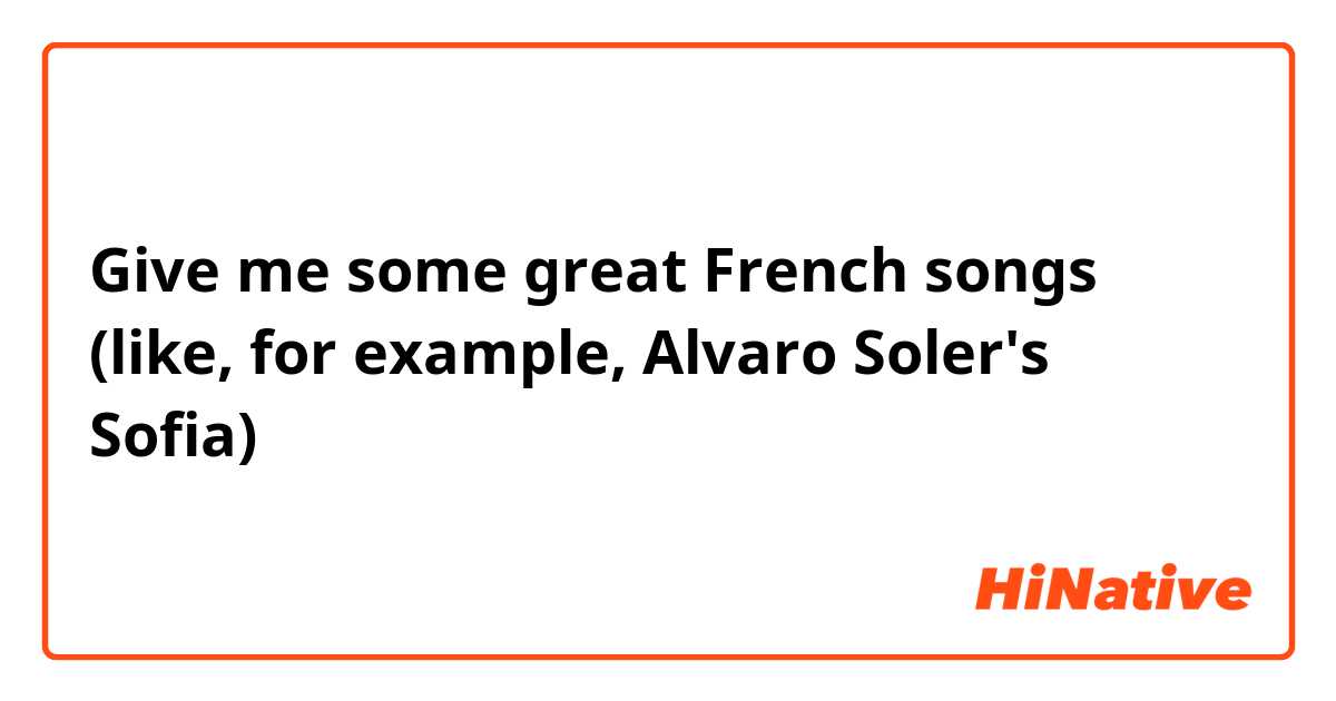 Give me some great French songs (like, for example, Alvaro Soler's Sofia) 