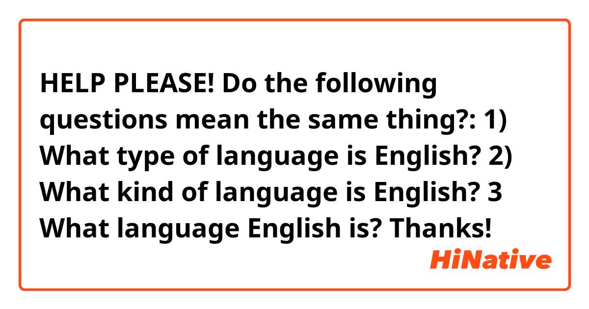 HELP PLEASE!
Do the following questions mean the same thing?:

1) What type of language is English?

2) What kind of language is English?

3 What language English is? 

Thanks!