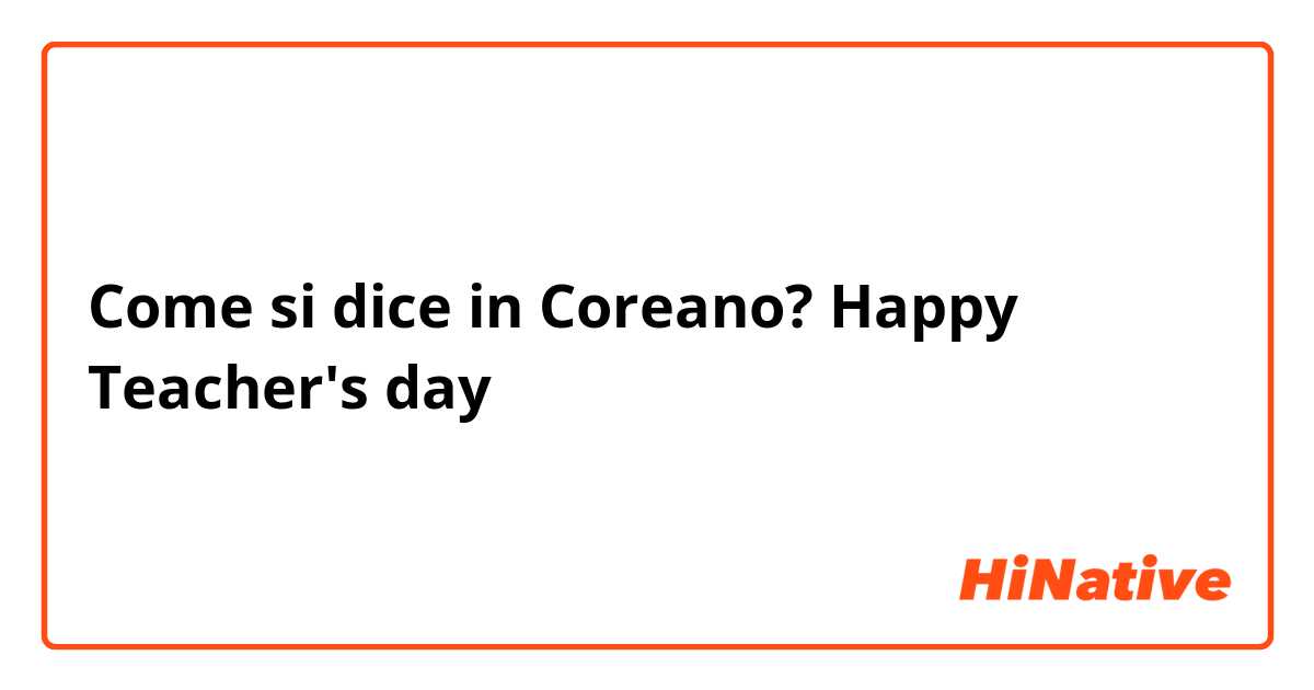 Come si dice in Coreano? Happy Teacher's day