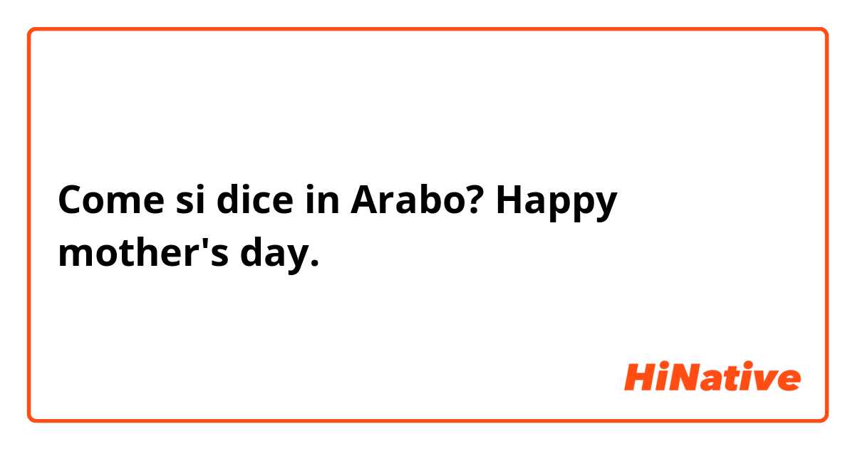 Come si dice in Arabo? Happy mother's day.