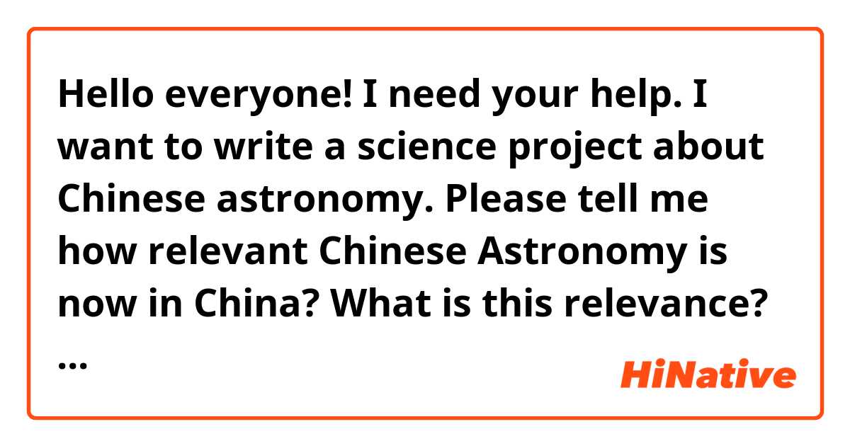 Hello everyone!  I need your help.  I want to write a science project about Chinese astronomy.  Please tell me how relevant Chinese Astronomy is now in China?  What is this relevance?  What product can be made on a project on a similar topic (for example, a booklet, video, or something like that).  Thank you very much for your help!
