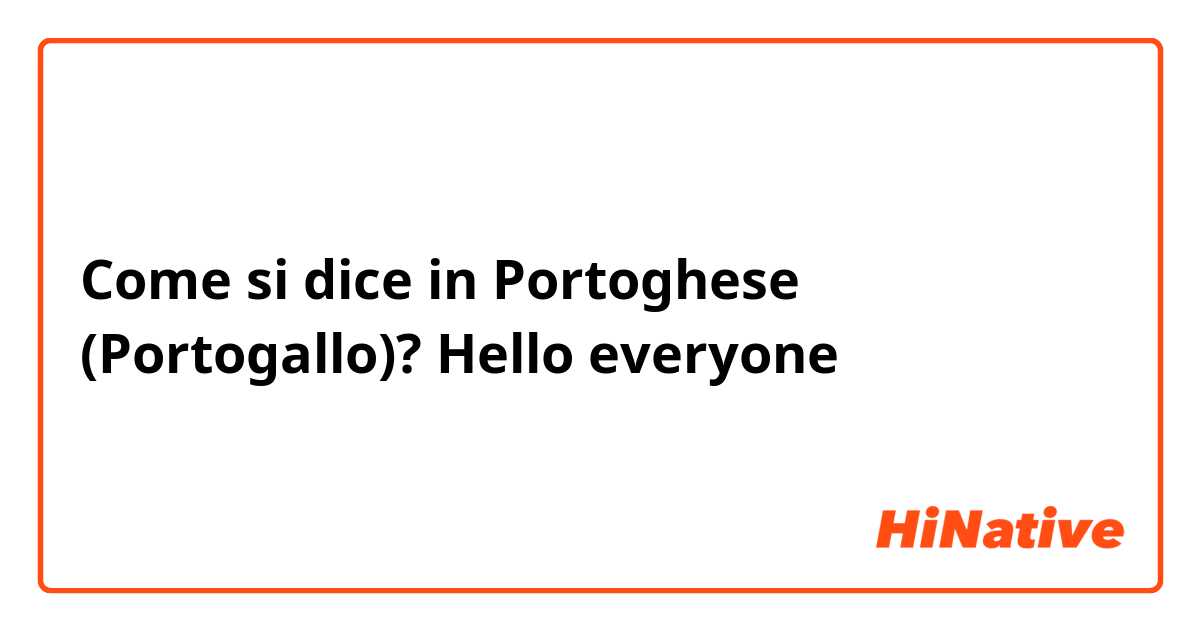 Come si dice in Portoghese (Portogallo)? Hello everyone