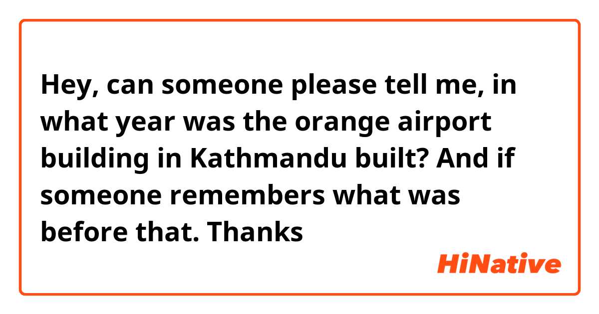 Hey, can someone please tell me, in what year was the orange airport building in Kathmandu built? And if someone remembers what was before that. 
Thanks 
