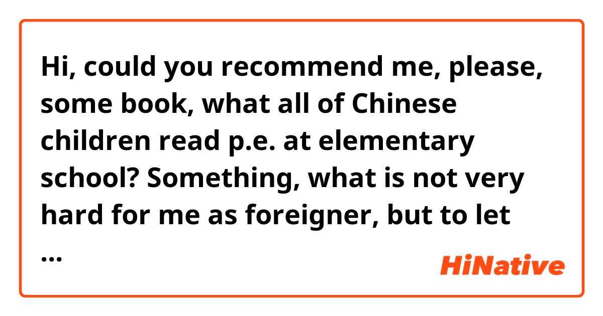 Hi, could you recommend me, please, some book, what all of Chinese children read p.e. at elementary school? Something, what is not very hard for me as foreigner, but to let me know the stories what all of you knows.
Thank you a lot!