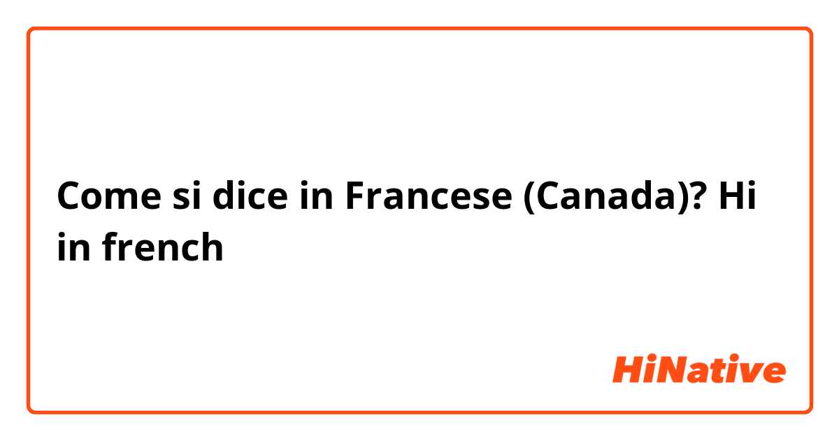 Come si dice in Francese (Canada)? Hi in french