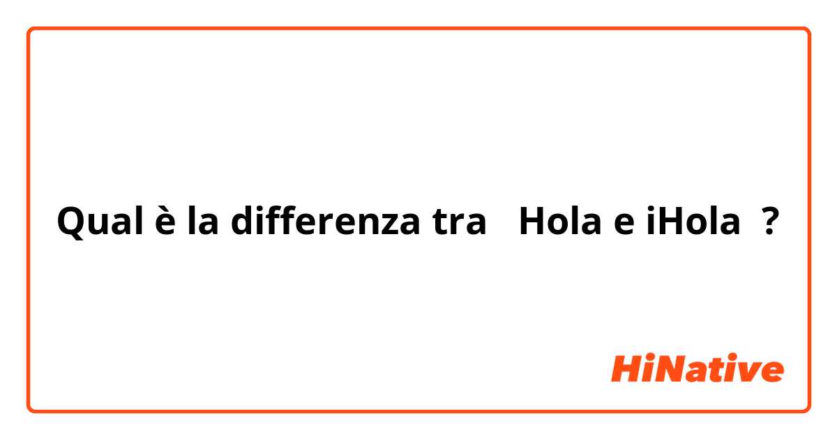 Qual è la differenza tra  Hola e iHola ?