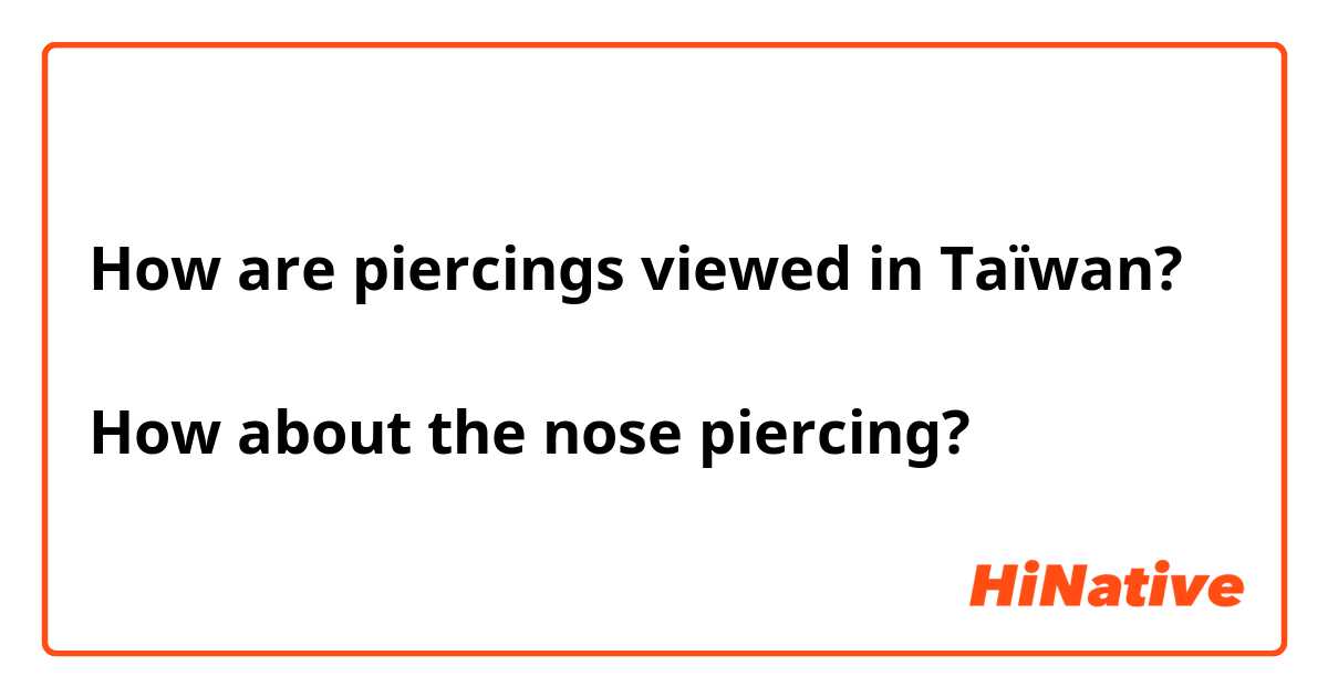 How are piercings viewed in Taïwan?

How about the nose piercing?