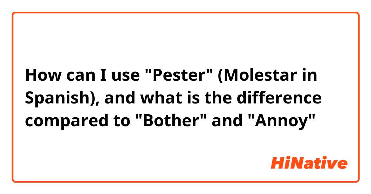 How can I use "Pester" (Molestar in Spanish), and what is the difference compared to "Bother" and "Annoy"