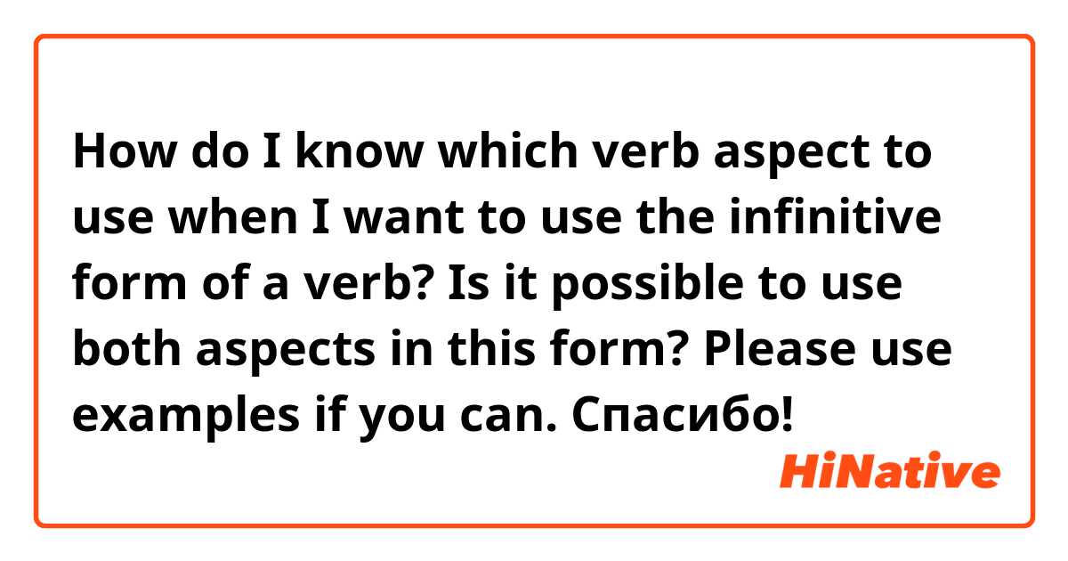 How do I know which verb aspect to use when I want to use the infinitive form of a verb? Is it possible to use both aspects in this form? 
Please use examples if you can. Спасибо!