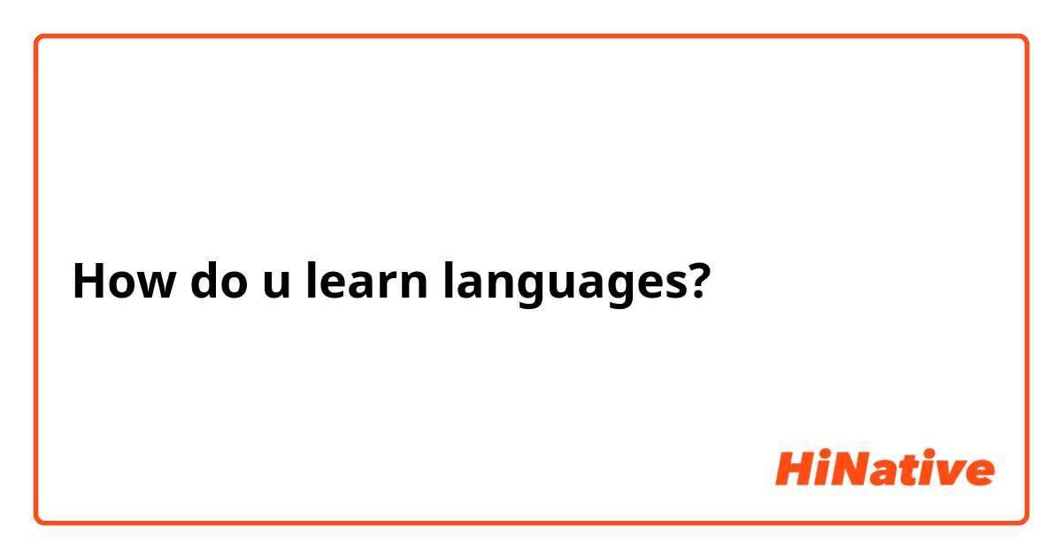 How do u learn languages?